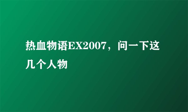 热血物语EX2007，问一下这几个人物