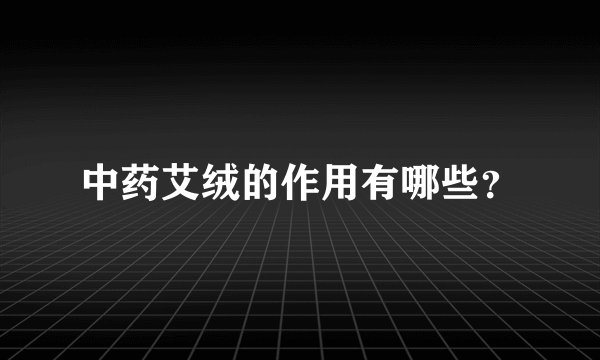 中药艾绒的作用有哪些？