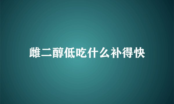 雌二醇低吃什么补得快