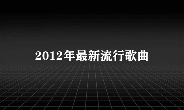 2012年最新流行歌曲