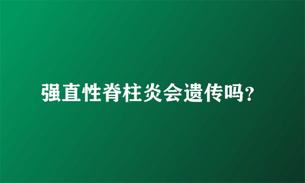 强直性脊柱炎会遗传吗？