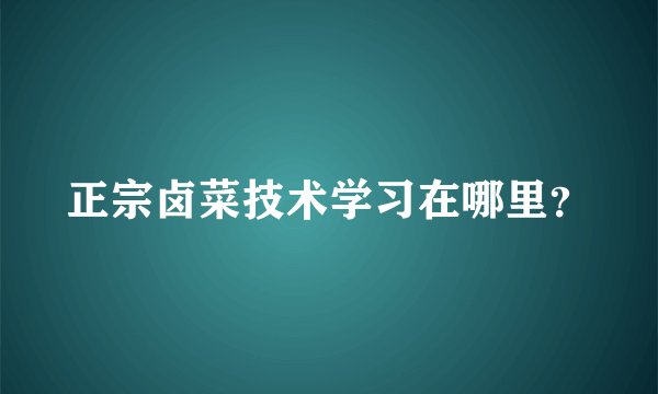 正宗卤菜技术学习在哪里？
