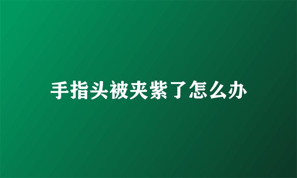 手指头被夹紫了怎么办