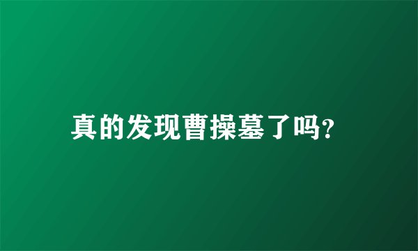 真的发现曹操墓了吗？