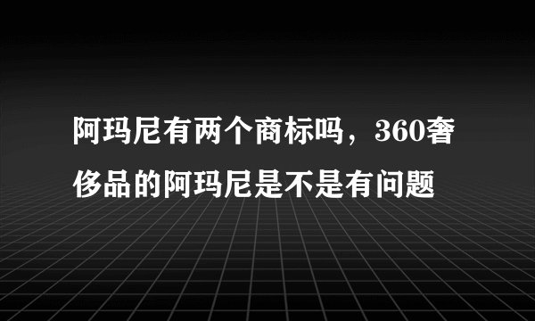 阿玛尼有两个商标吗，360奢侈品的阿玛尼是不是有问题