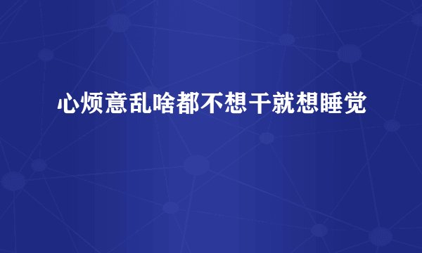 心烦意乱啥都不想干就想睡觉