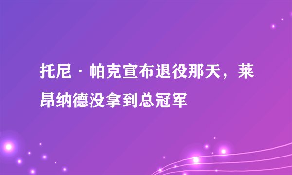 托尼·帕克宣布退役那天，莱昂纳德没拿到总冠军