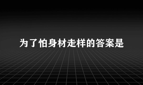 为了怕身材走样的答案是
