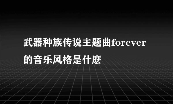 武器种族传说主题曲forever的音乐风格是什麽