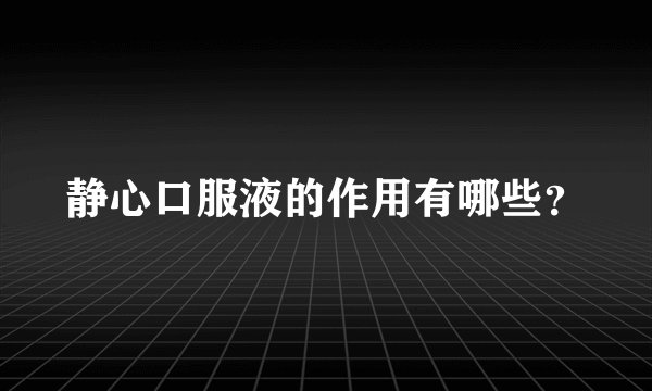 静心口服液的作用有哪些？