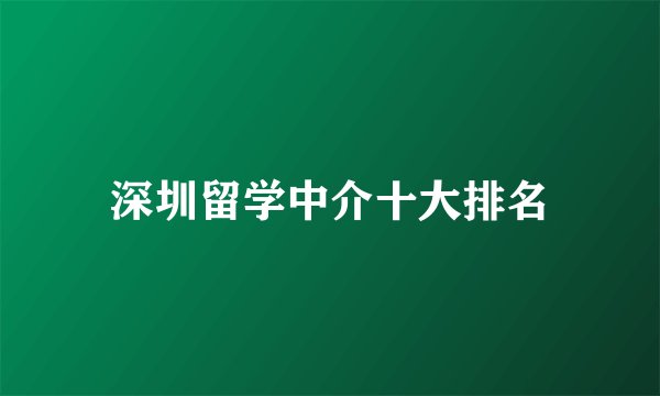 深圳留学中介十大排名