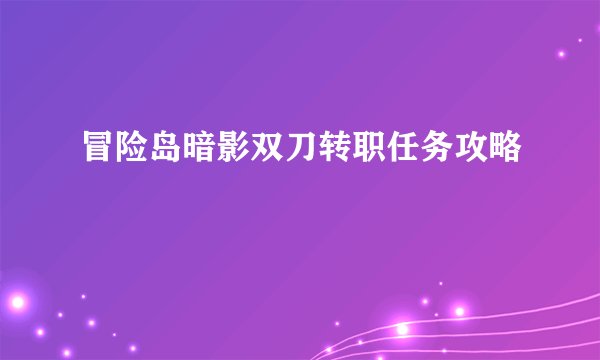 冒险岛暗影双刀转职任务攻略