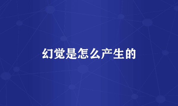 幻觉是怎么产生的