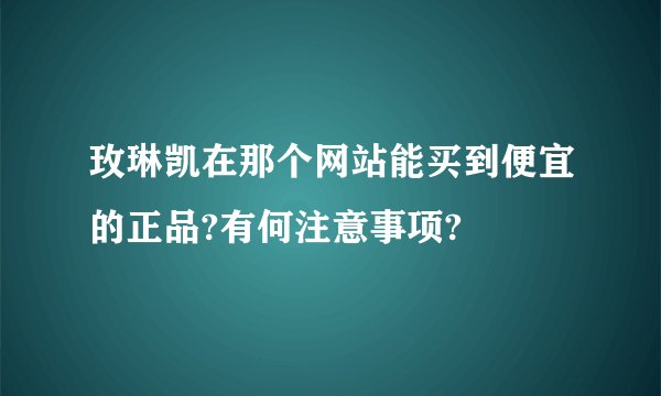 玫琳凯在那个网站能买到便宜的正品?有何注意事项?