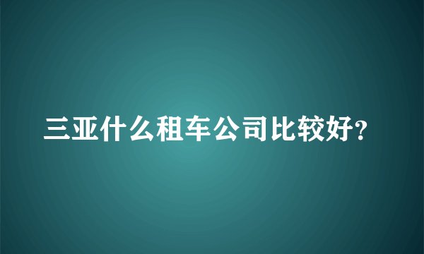 三亚什么租车公司比较好？