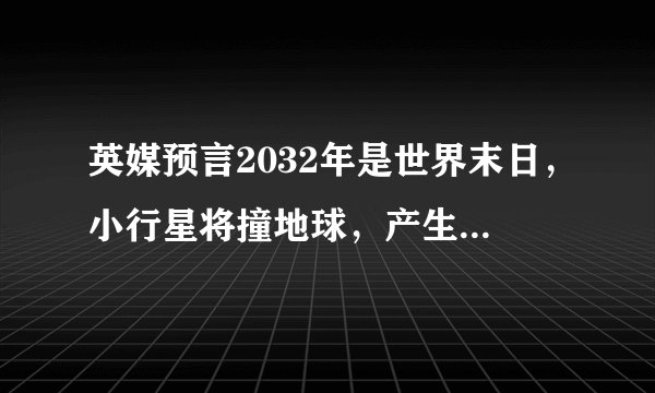 英媒预言2032年是世界末日，小行星将撞地球，产生2500兆吨爆炸力
