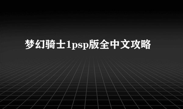 梦幻骑士1psp版全中文攻略