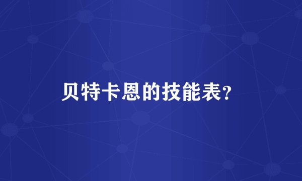 贝特卡恩的技能表？