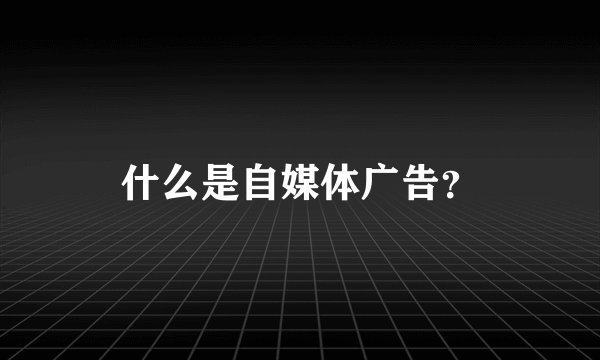 什么是自媒体广告？