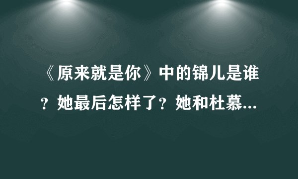 《原来就是你》中的锦儿是谁？她最后怎样了？她和杜慕雪有什么关系？
