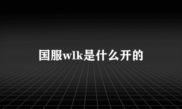 国服wlk是什么开的