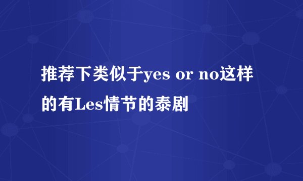 推荐下类似于yes or no这样的有Les情节的泰剧