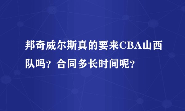 邦奇威尔斯真的要来CBA山西队吗？合同多长时间呢？