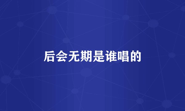 后会无期是谁唱的