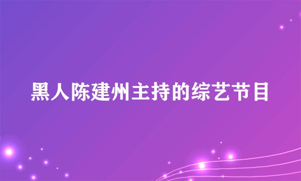 黑人陈建州主持的综艺节目