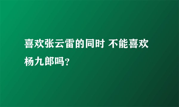 喜欢张云雷的同时 不能喜欢杨九郎吗？