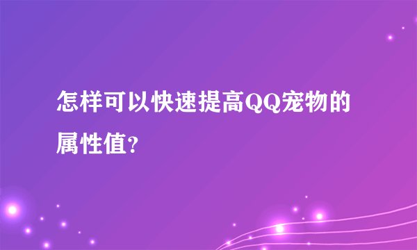 怎样可以快速提高QQ宠物的属性值？