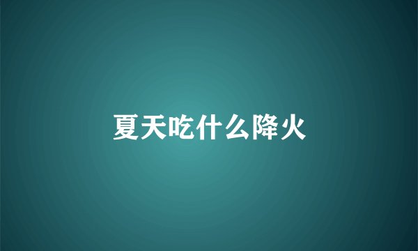 夏天吃什么降火