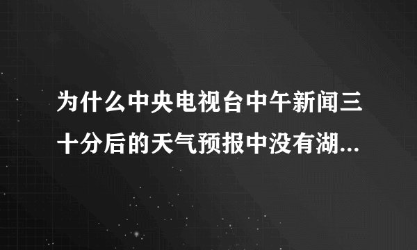 为什么中央电视台中午新闻三十分后的天气预报中没有湖南和江西的？