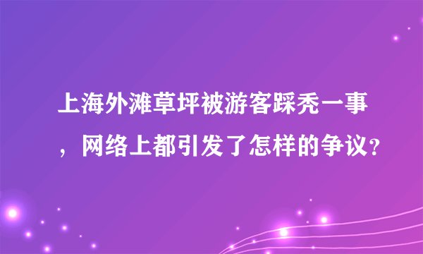 上海外滩草坪被游客踩秃一事，网络上都引发了怎样的争议？