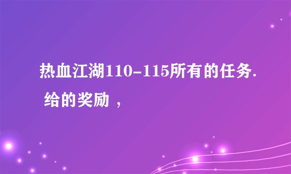 热血江湖110-115所有的任务. 给的奖励 ，