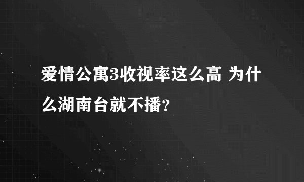 爱情公寓3收视率这么高 为什么湖南台就不播？