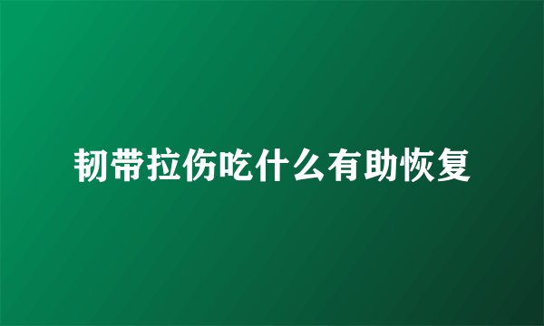 韧带拉伤吃什么有助恢复