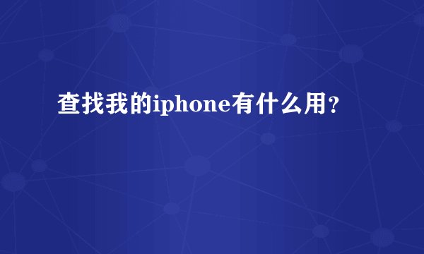 查找我的iphone有什么用？