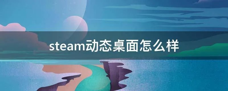 steam动态桌面怎么样