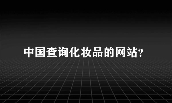 中国查询化妆品的网站？