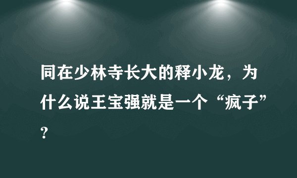同在少林寺长大的释小龙，为什么说王宝强就是一个“疯子”？