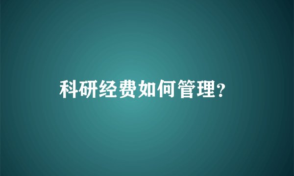 科研经费如何管理？