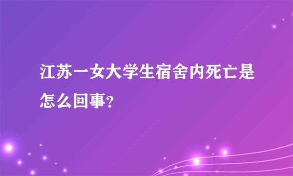 江苏一女大学生宿舍内死亡是怎么回事？