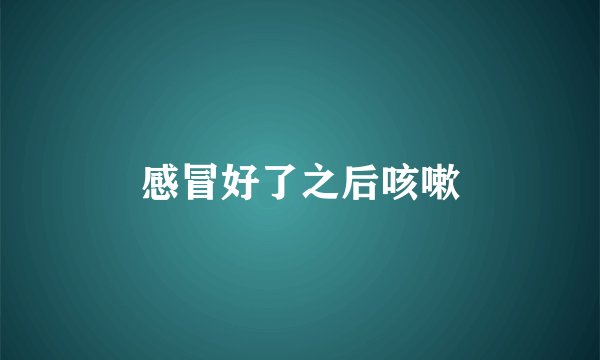 感冒好了之后咳嗽