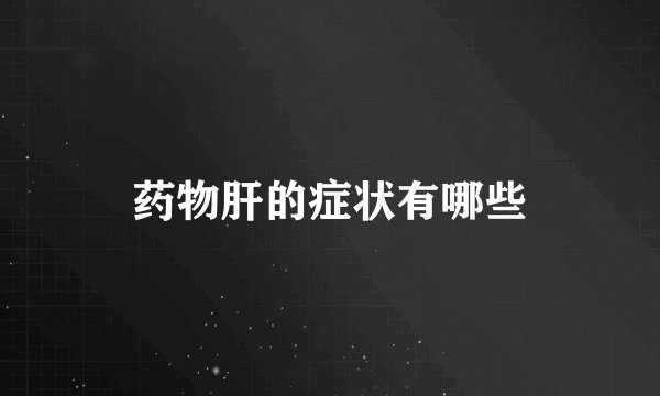 药物肝的症状有哪些
