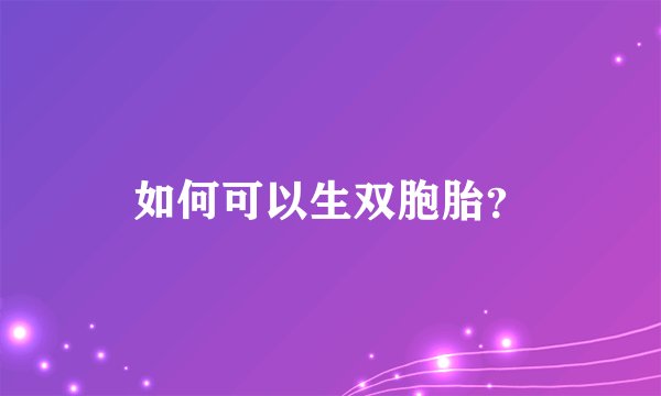 如何可以生双胞胎？