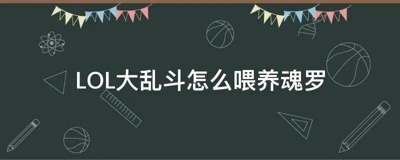 LOL大乱斗怎么喂养魂罗