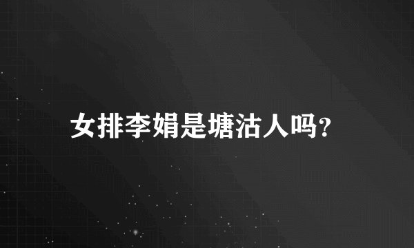 女排李娟是塘沽人吗？