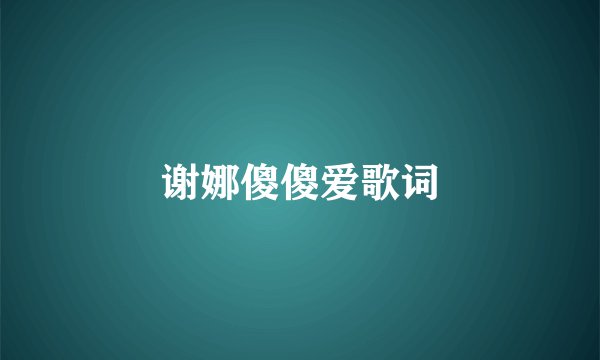 谢娜傻傻爱歌词