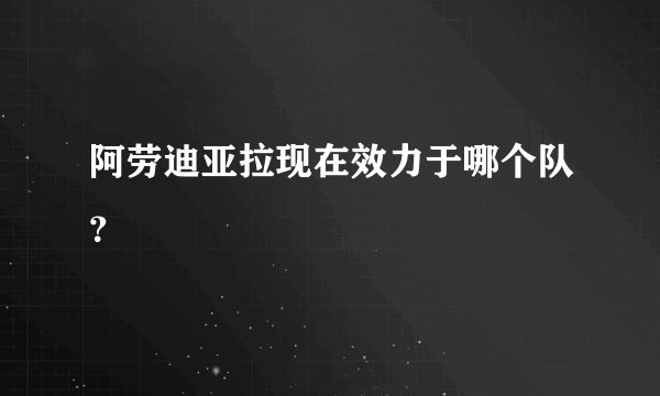 阿劳迪亚拉现在效力于哪个队？
